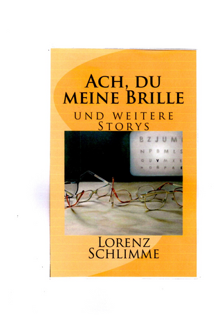Lorenz Schlimme, Ach, du meine Brille und weitere storys, Amazon Create space 2017, ISBN: 13: 1979816700